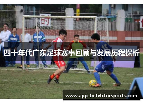 四十年代广东足球赛事回顾与发展历程探析